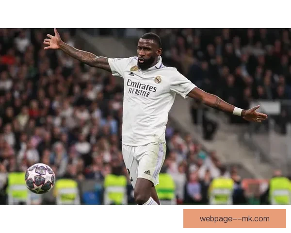 皇马后卫吕迪格将于2026年初迎来个人第200场比赛里程碑