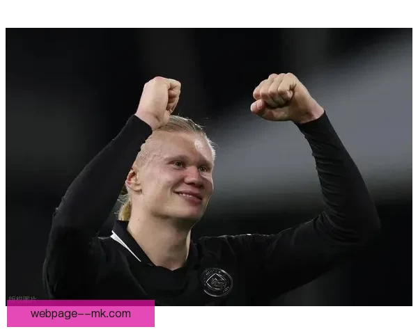 英超曼城前锋哈兰德刷新进球纪录迎来职业新里程碑